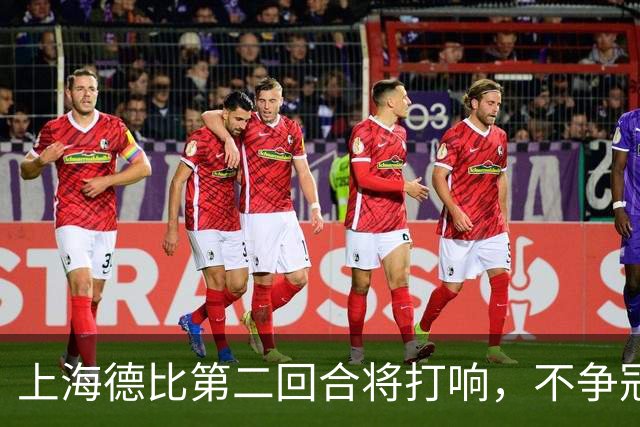 上海德比第二回合将打响，不争冠军，也要奉献精彩对决