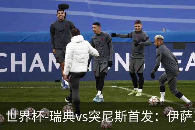 世界杯-瑞典vs突尼斯首发：伊萨克、约克雷斯首秀，汉尼拔出战