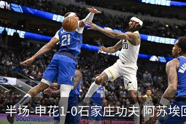 半场-申花1-0石家庄功夫 阿苏埃回归首球+失空门马纳法献助攻