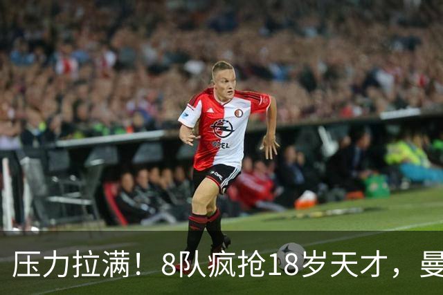 压力拉满！8队疯抢18岁天才，曼联押宝潜力中场藏巨大隐患