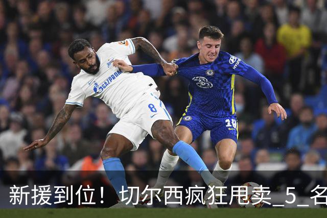 新援到位！切尔西疯狂甩卖 5 名球员，亿元薪资大坑急需填