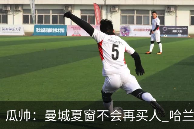 瓜帅：曼城夏窗不会再买人 哈兰德替补已在阵中