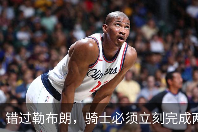 错过勒布朗，骑士必须立刻完成两笔操作：续约哈登，签下库明加