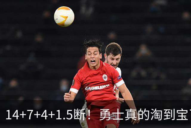 14+7+4+1.5断！勇士真的淘到宝了