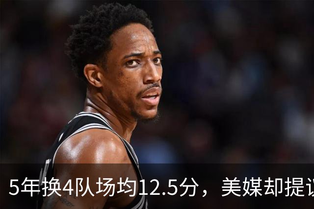 5年换4队场均12.5分，美媒却提议湖人用他加两将换回8550万合同